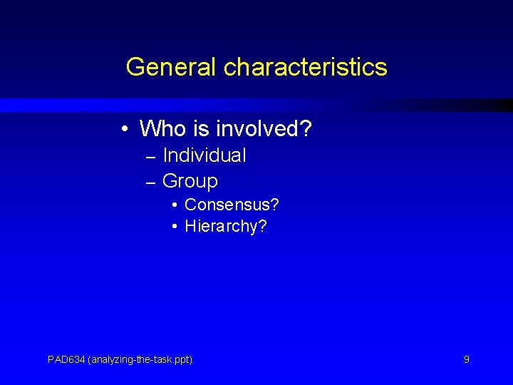 General characteristics • Who is involved? – Individual – Group • Consensus? • Hierarchy?