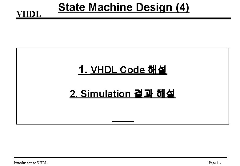VHDL State Machine Design (4) 1. VHDL Code 해설 2. Simulation 결과 해설 Introduction