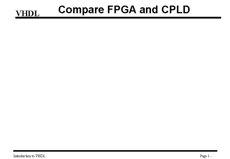 VHDL Introduction to VHDL Compare FPGA and CPLD Page 1 - 