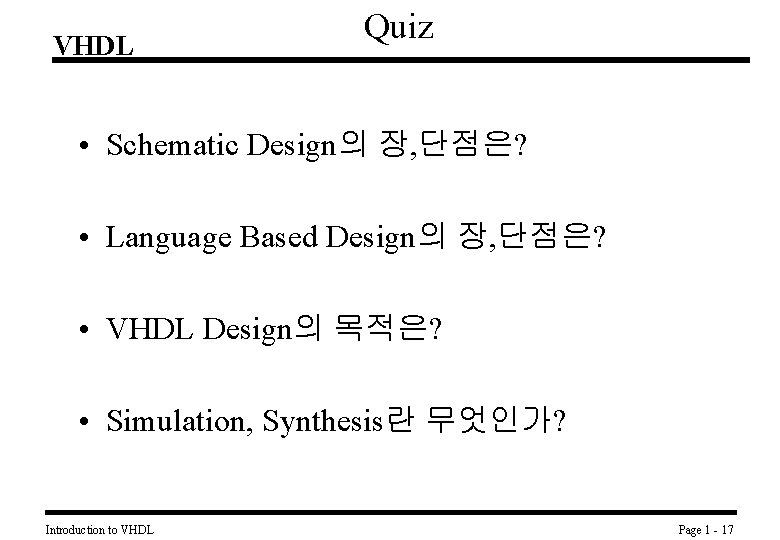 VHDL Quiz • Schematic Design의 장, 단점은? • Language Based Design의 장, 단점은? •