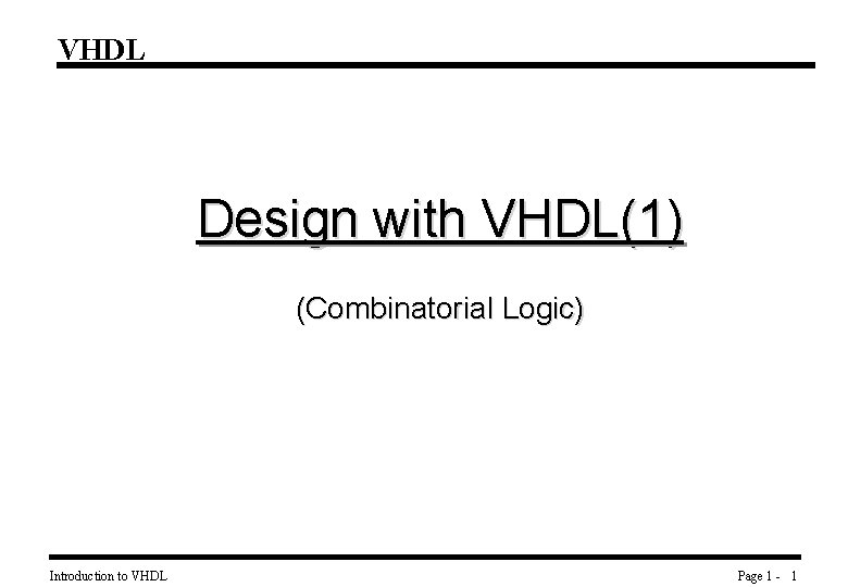 VHDL Design with VHDL(1) (Combinatorial Logic) Introduction to VHDL Page 1 - 1 