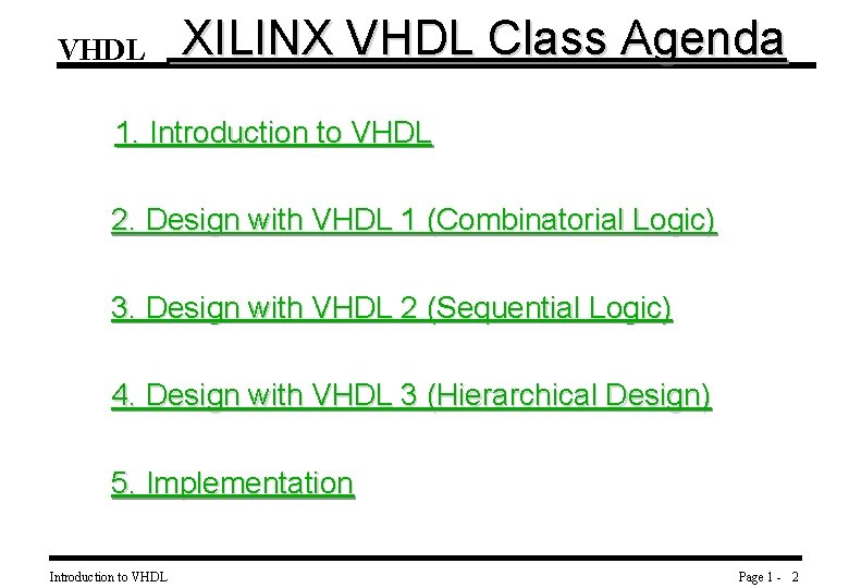 VHDL XILINX VHDL Class Agenda 1. Introduction to VHDL 2. Design with VHDL 1