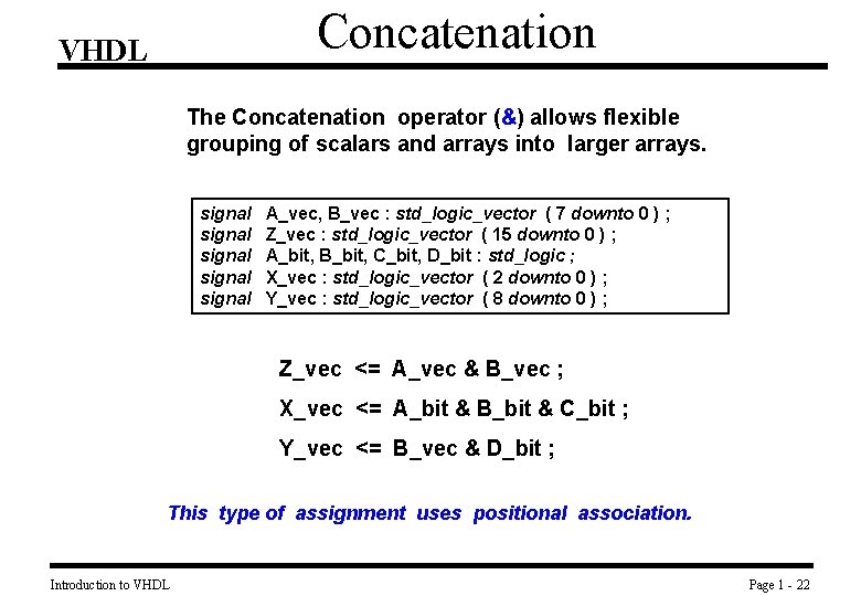 Concatenation VHDL The Concatenation operator (&) allows flexible grouping of scalars and arrays into