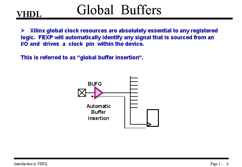 VHDL Global Buffers Ø Xilinx global clock resources are absolutely essential to any registered