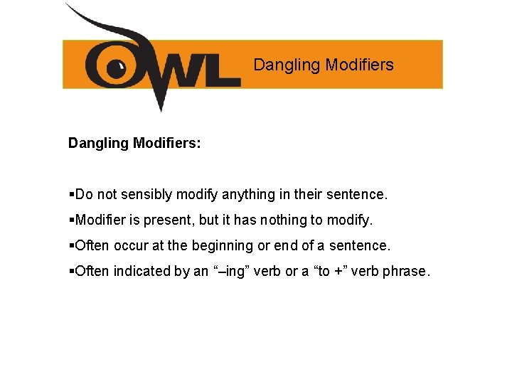 Dangling Modifiers: §Do not sensibly modify anything in their sentence. §Modifier is present, but