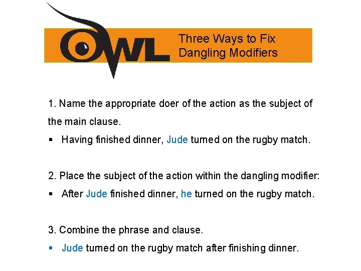 Three Ways to Fix Dangling Modifiers 1. Name the appropriate doer of the action