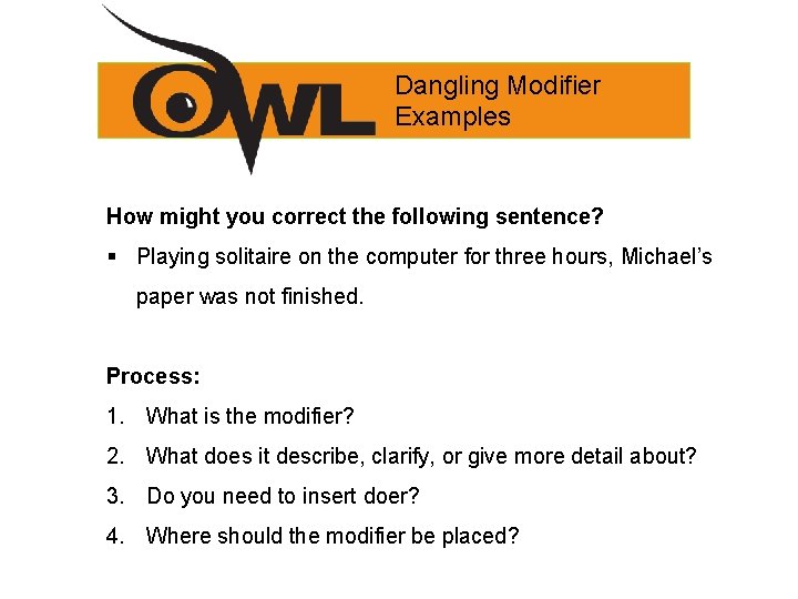 Dangling Modifier Examples How might you correct the following sentence? § Playing solitaire on