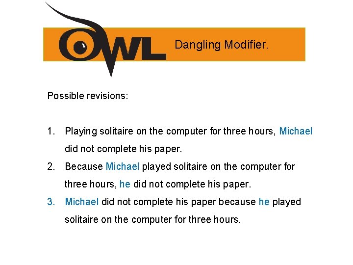 Dangling Modifier. Possible revisions: 1. Playing solitaire on the computer for three hours, Michael