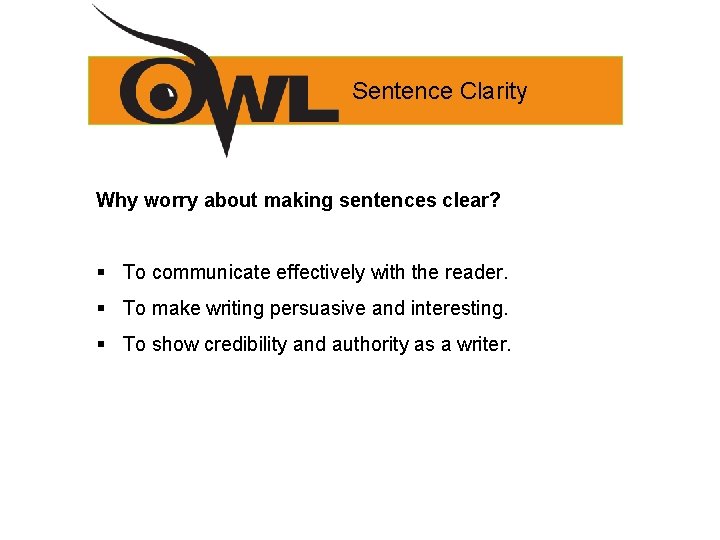 Sentence Clarity Why worry about making sentences clear? § To communicate effectively with the