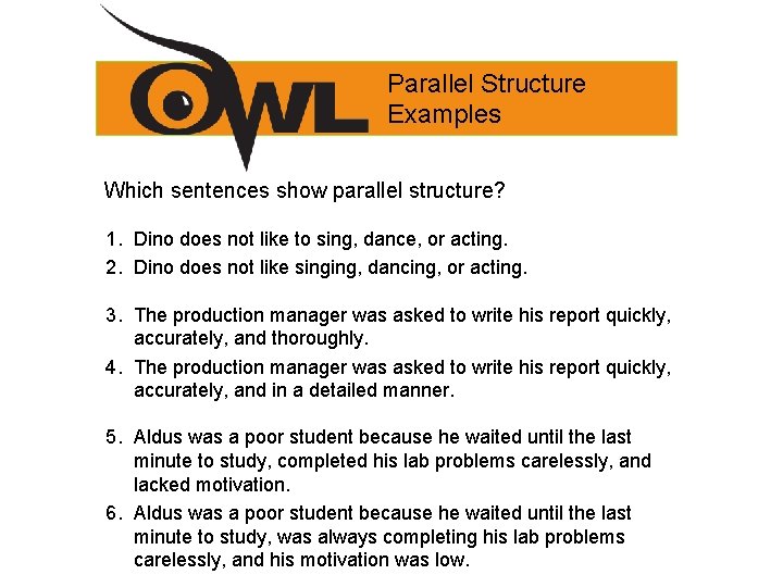 Parallel Structure Examples Which sentences show parallel structure? 1. Dino does not like to