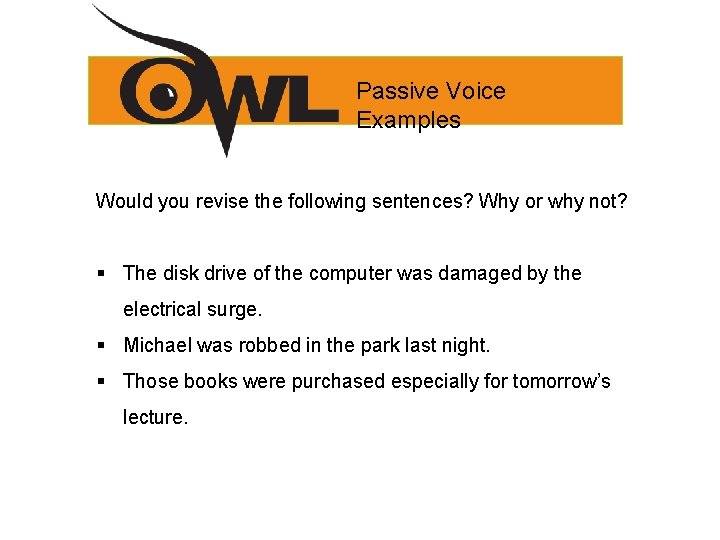 Passive Voice Examples Would you revise the following sentences? Why or why not? §