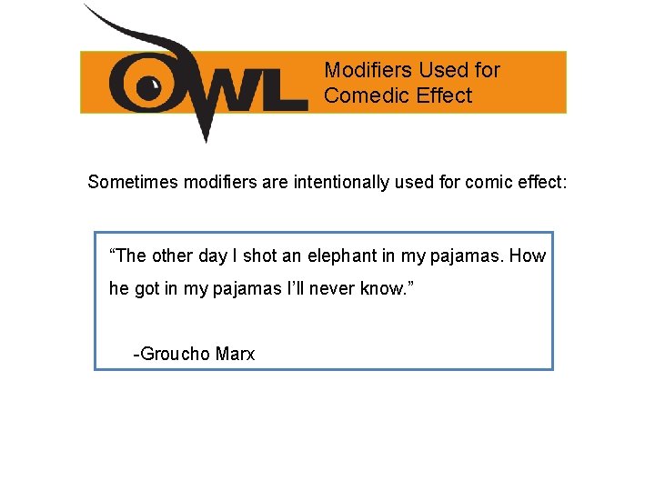 Modifiers Used for Comedic Effect Sometimes modifiers are intentionally used for comic effect: “The