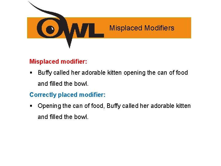 Misplaced Modifiers Misplaced modifier: § Buffy called her adorable kitten opening the can of