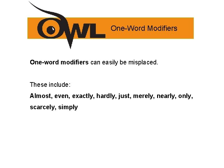 One-Word Modifiers One-word modifiers can easily be misplaced. These include: Almost, even, exactly, hardly,