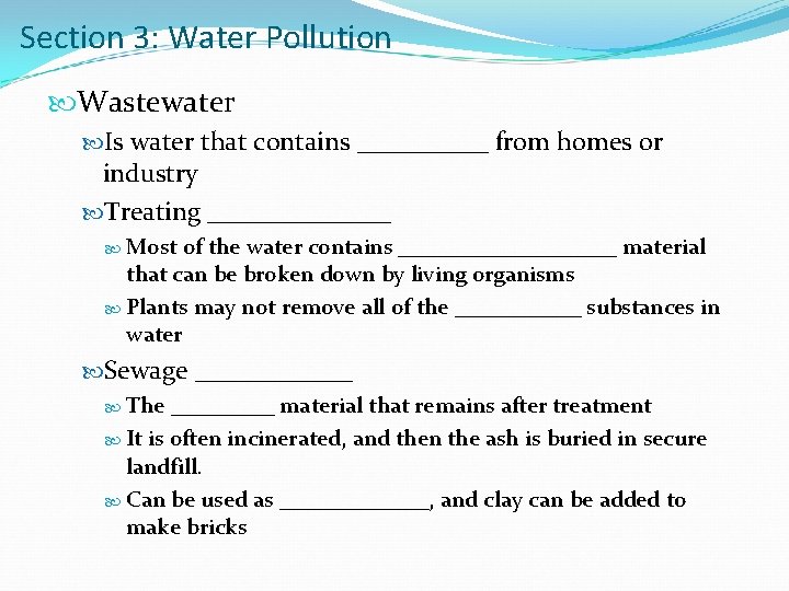 Section 3: Water Pollution Wastewater Is water that contains _____ from homes or industry