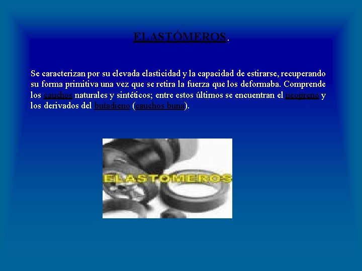 ELASTÓMEROS. Se caracterizan por su elevada elasticidad y la capacidad de estirarse, recuperando su