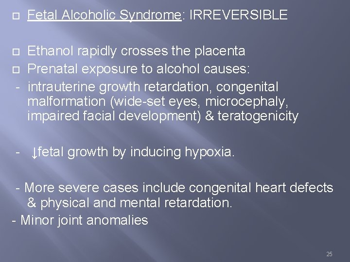  Fetal Alcoholic Syndrome: IRREVERSIBLE Ethanol rapidly crosses the placenta Prenatal exposure to alcohol