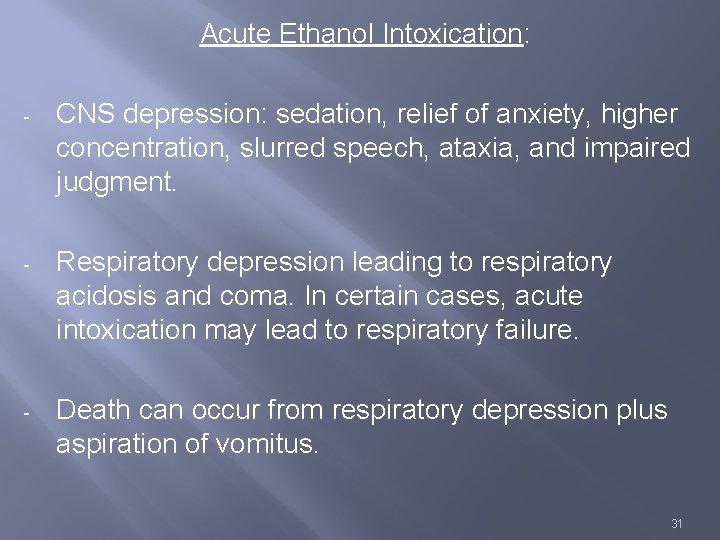 Acute Ethanol Intoxication: - CNS depression: sedation, relief of anxiety, higher concentration, slurred speech,