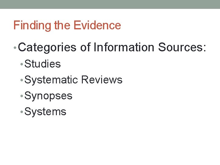 Finding the Evidence • Categories of Information Sources: • Studies • Systematic Reviews •