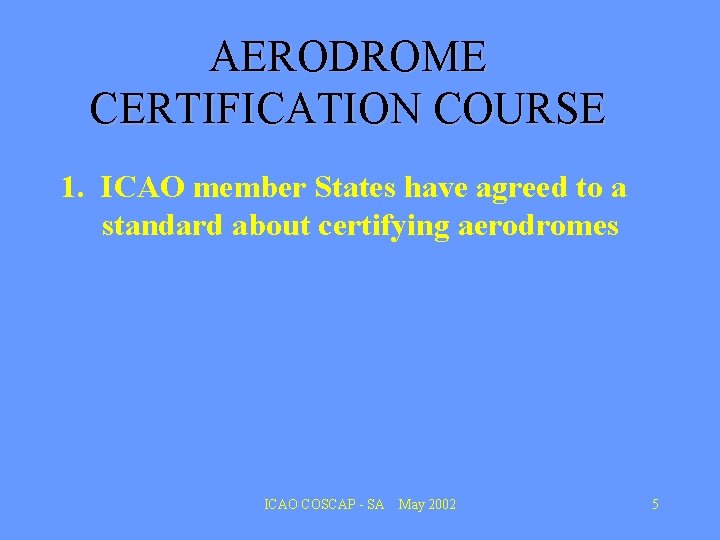 AERODROME CERTIFICATION COURSE 1. ICAO member States have agreed to a standard about certifying