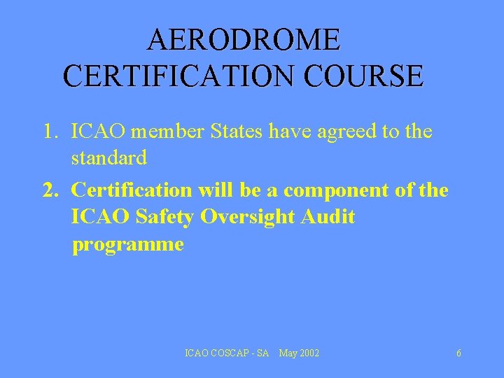 AERODROME CERTIFICATION COURSE 1. ICAO member States have agreed to the standard 2. Certification