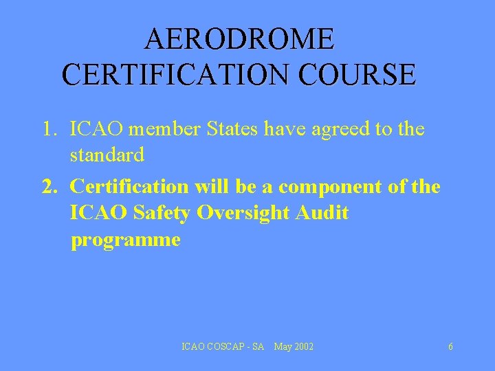 AERODROME CERTIFICATION COURSE 1. ICAO member States have agreed to the standard 2. Certification