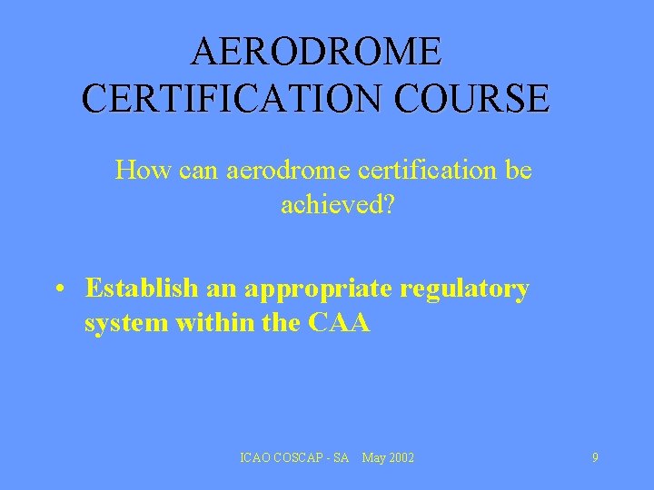 AERODROME CERTIFICATION COURSE How can aerodrome certification be achieved? • Establish an appropriate regulatory