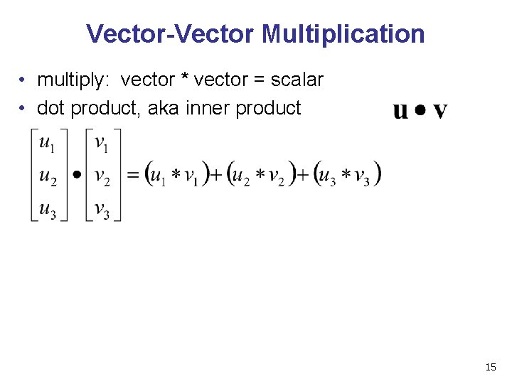 Vector-Vector Multiplication • multiply: vector * vector = scalar • dot product, aka inner