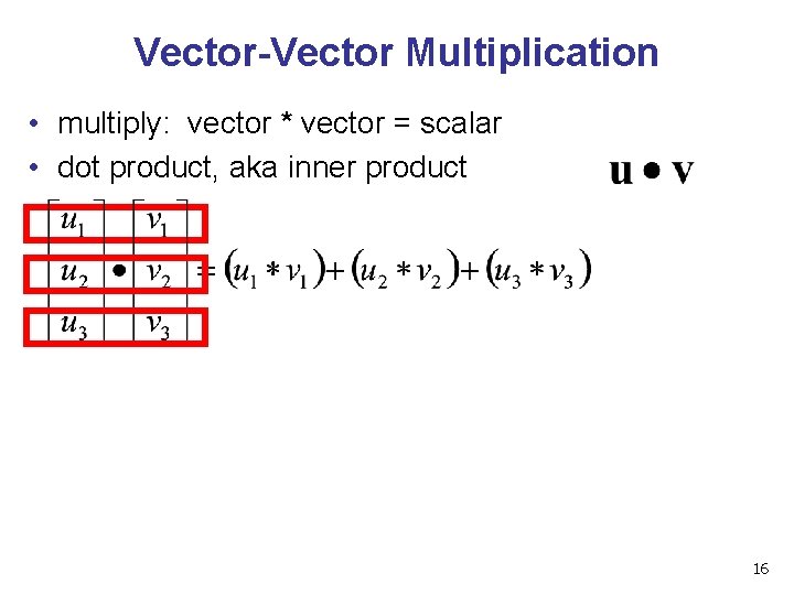 Vector-Vector Multiplication • multiply: vector * vector = scalar • dot product, aka inner