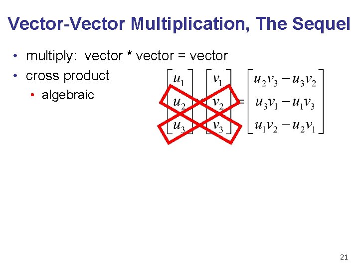 Vector-Vector Multiplication, The Sequel • multiply: vector * vector = vector • cross product