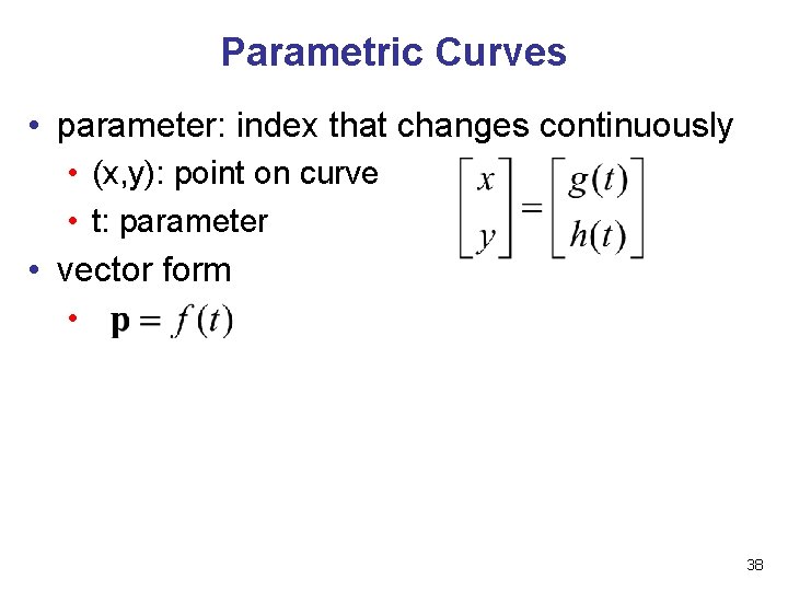 Parametric Curves • parameter: index that changes continuously • (x, y): point on curve