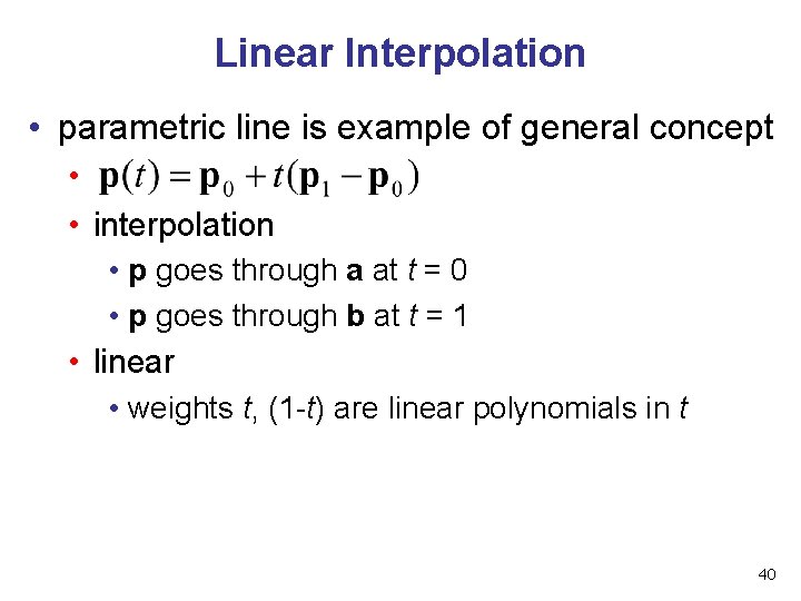 Linear Interpolation • parametric line is example of general concept • • interpolation •
