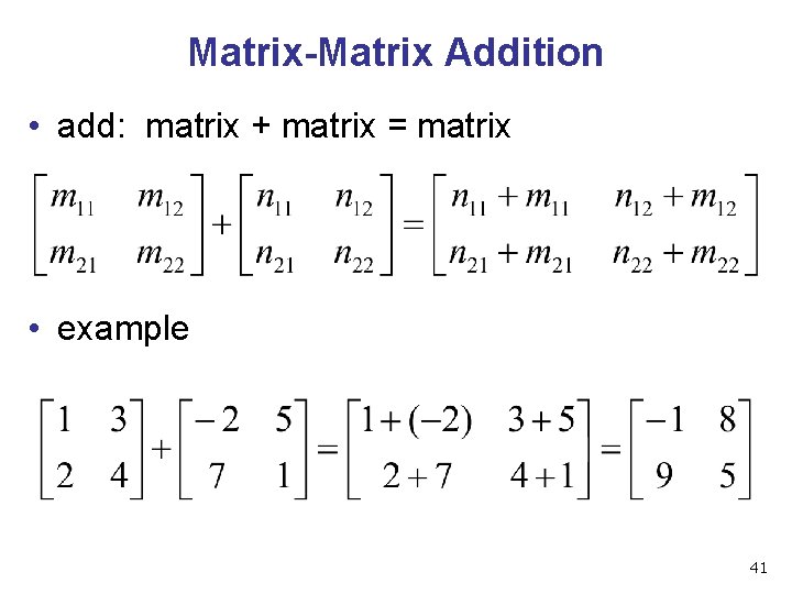 Matrix-Matrix Addition • add: matrix + matrix = matrix • example 41 