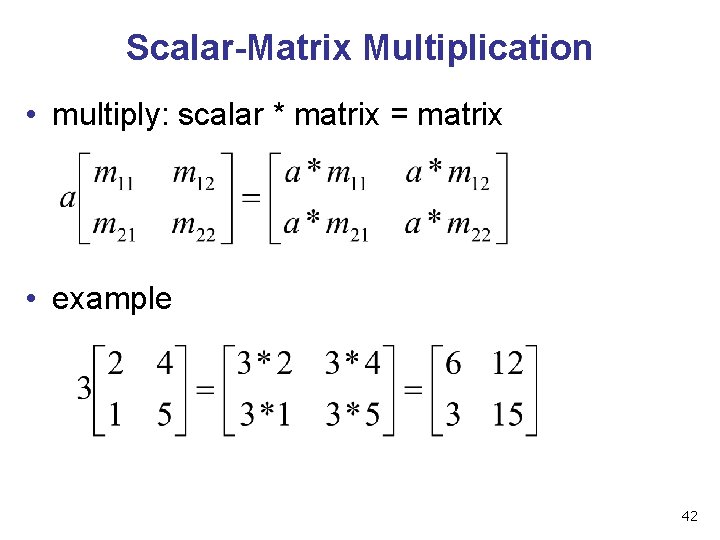 Scalar-Matrix Multiplication • multiply: scalar * matrix = matrix • example 42 