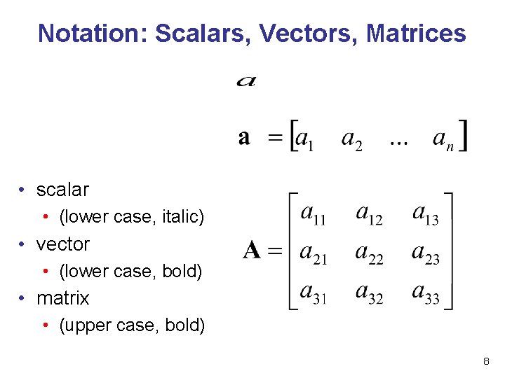 Notation: Scalars, Vectors, Matrices • scalar • (lower case, italic) • vector • (lower