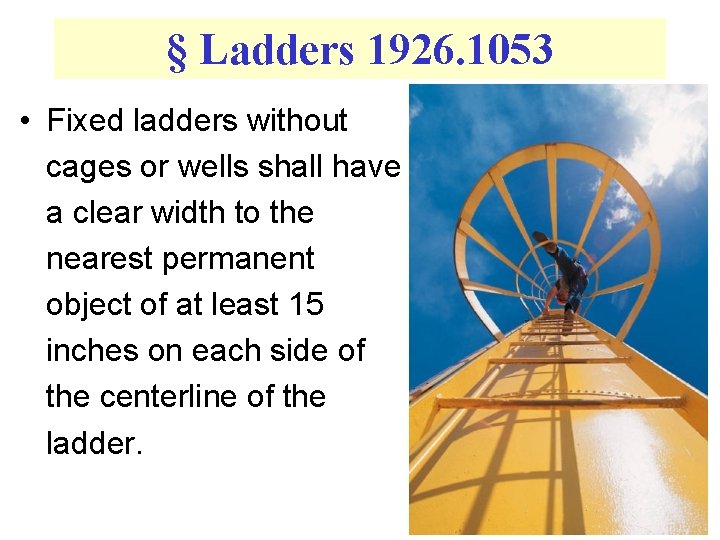 § Ladders 1926. 1053 • Fixed ladders without cages or wells shall have a