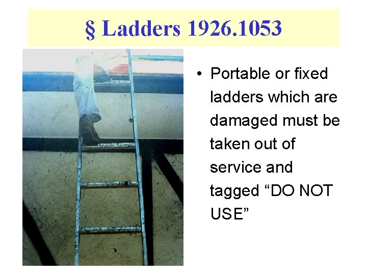 § Ladders 1926. 1053 • Portable or fixed ladders which are damaged must be