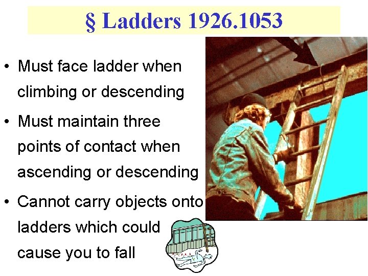 § Ladders 1926. 1053 • Must face ladder when climbing or descending • Must