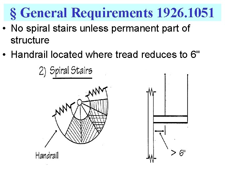 § General Requirements 1926. 1051 • No spiral stairs unless permanent part of structure