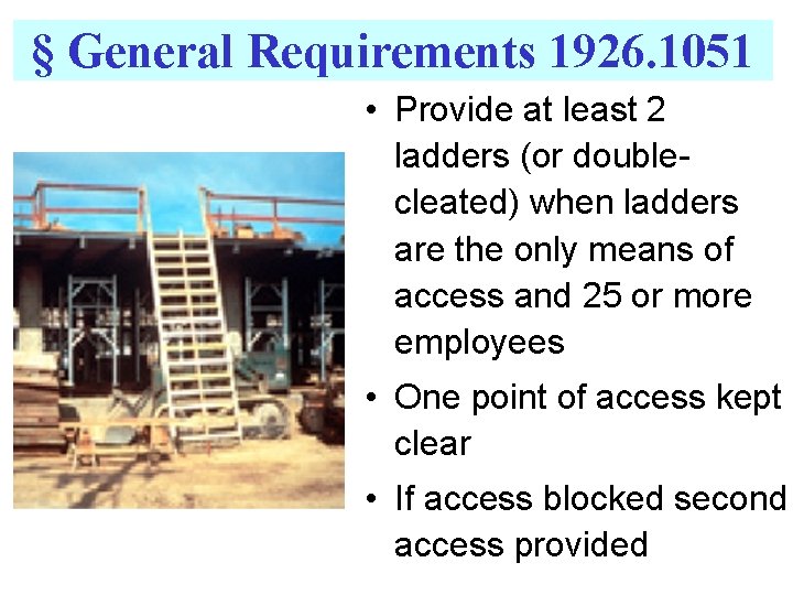 § General Requirements 1926. 1051 • Provide at least 2 ladders (or doublecleated) when