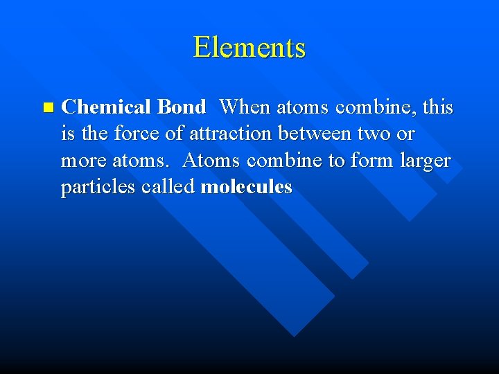Elements n Chemical Bond When atoms combine, this is the force of attraction between