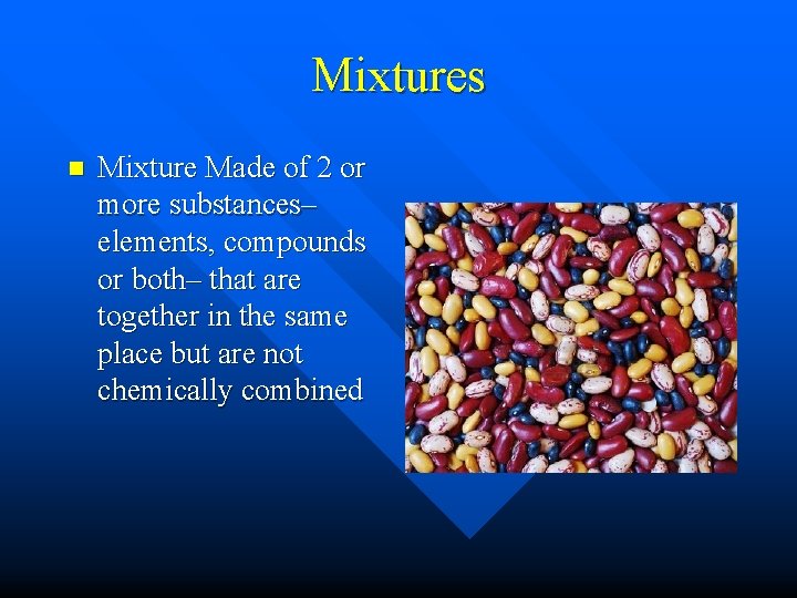Mixtures n Mixture Made of 2 or more substances– elements, compounds or both– that