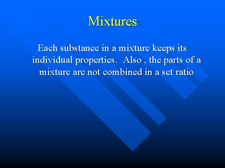 Mixtures Each substance in a mixture keeps its individual properties. Also , the parts