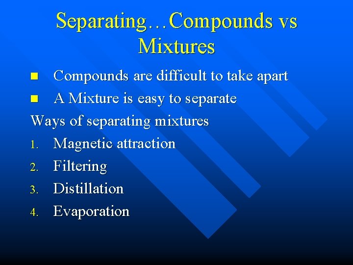 Separating…Compounds vs Mixtures Compounds are difficult to take apart n A Mixture is easy