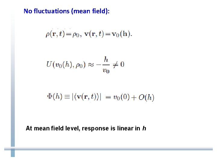 No fluctuations (mean field): At mean field level, response is linear in h 