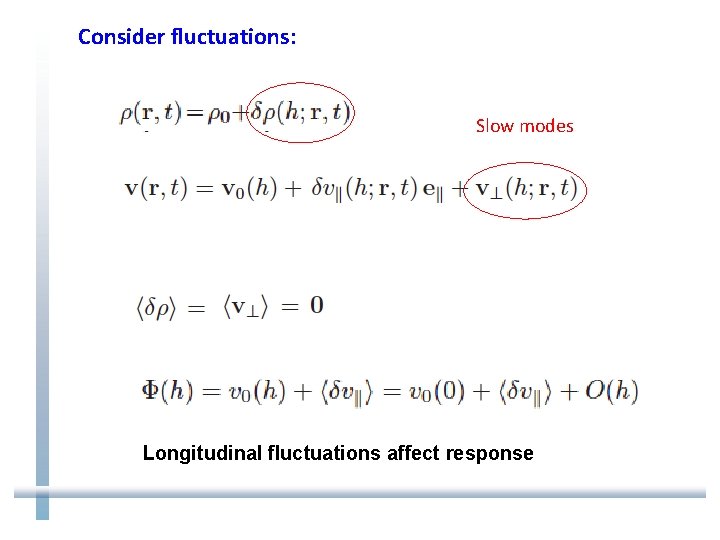 Consider fluctuations: Slow modes Longitudinal fluctuations affect response 