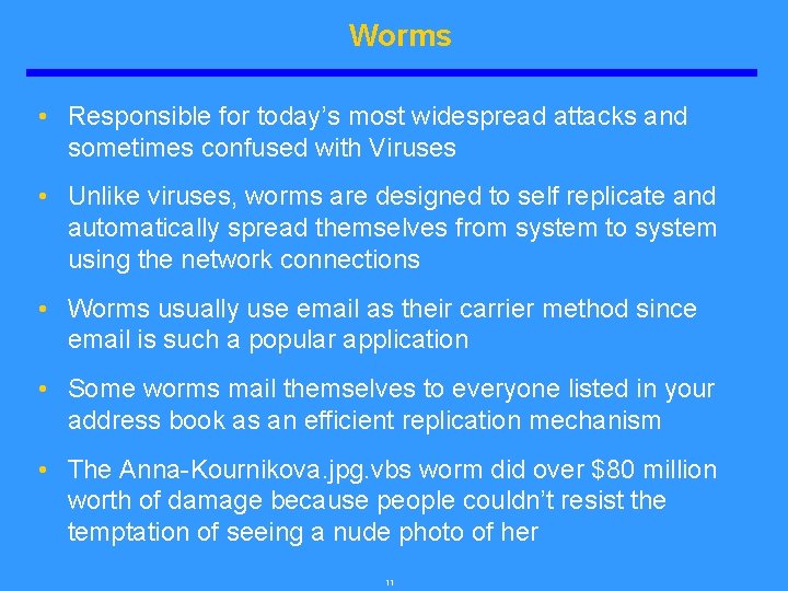 Worms • Responsible for today’s most widespread attacks and sometimes confused with Viruses •