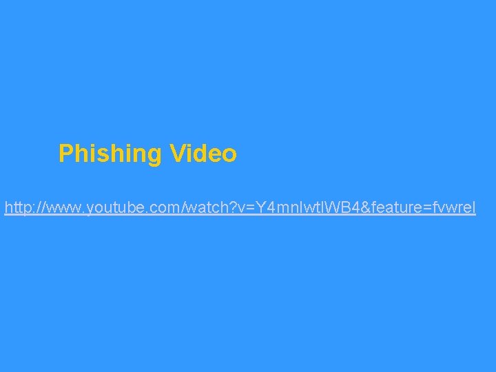 Phishing Video http: //www. youtube. com/watch? v=Y 4 mn. Iwt. IWB 4&feature=fvwrel 