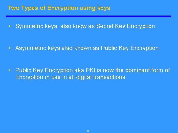 Two Types of Encryption using keys • Symmetric keys also know as Secret Key