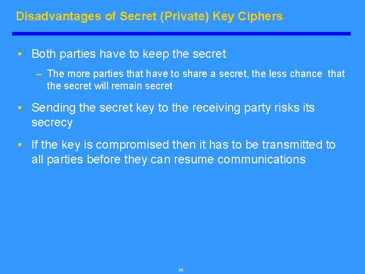 Disadvantages of Secret (Private) Key Ciphers • Both parties have to keep the secret